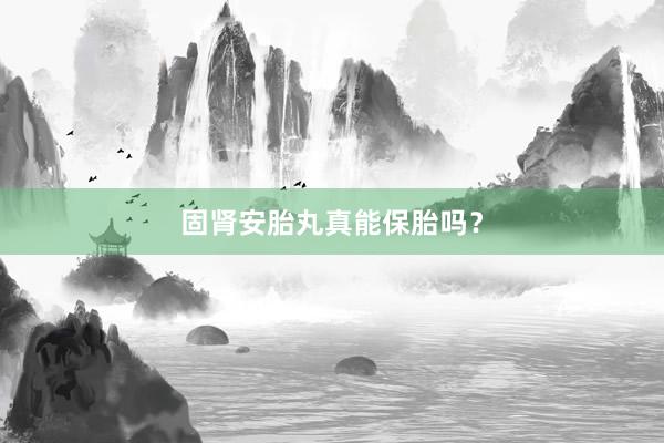 固肾安胎丸真能保胎吗？